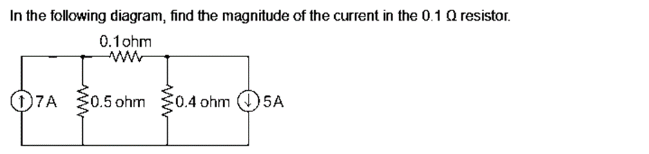 In the following diagram, find the magnitude of the current in the 0.1 Q resistor.
0.1ohm
17A
0.5 ohm
0.4 ohm 5A