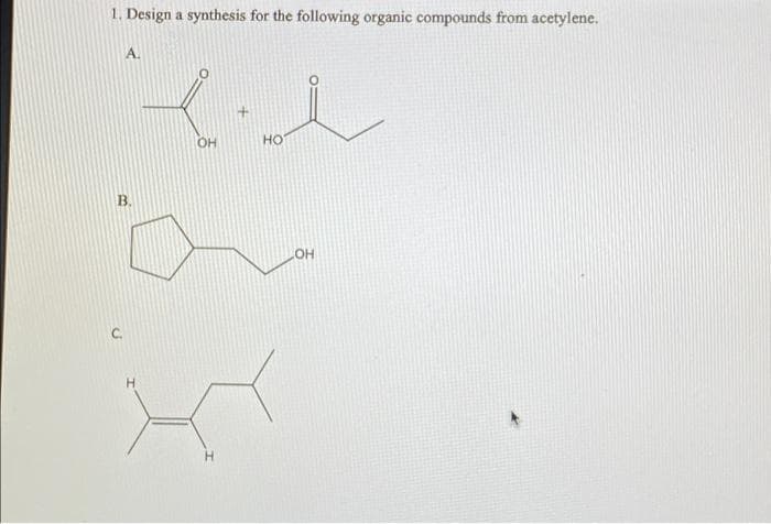 1. Design a synthesis for the following organic compounds from acetylene.
B.
вл
OH
НО
H
-
H
OH