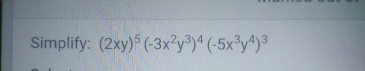 Simplify: (2xy)5 (-3x?y®)ª (-5x³y4)³

