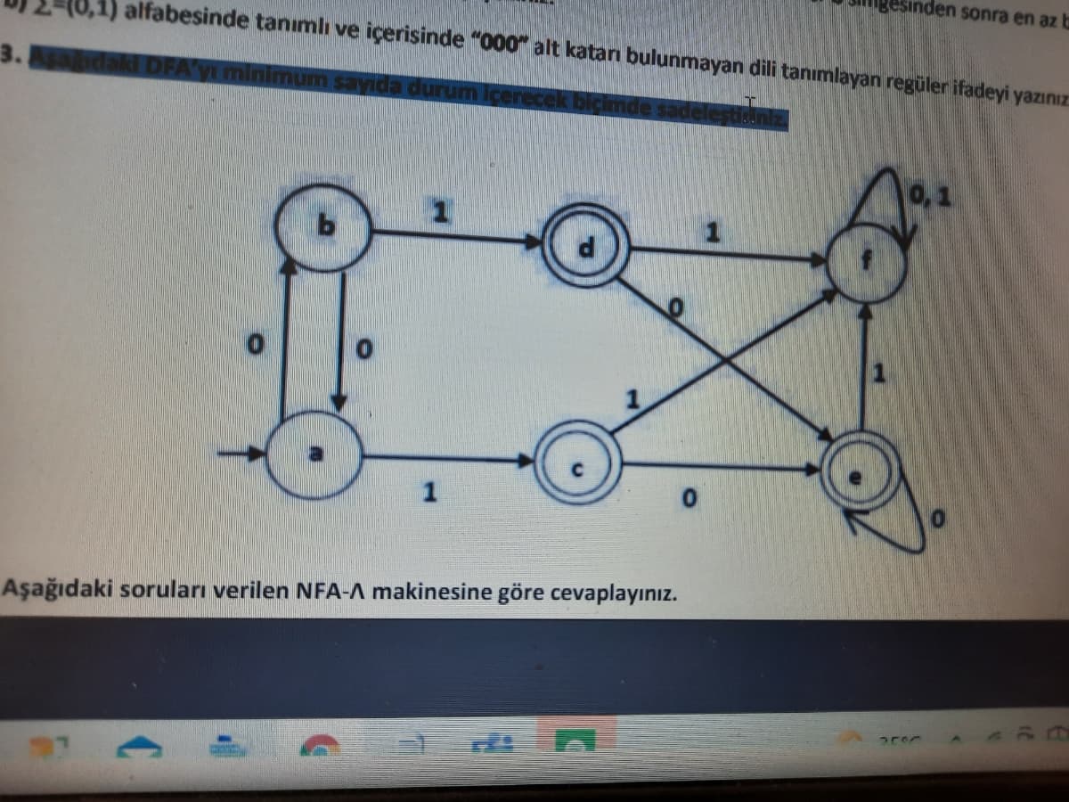 gesinden sonra en az
alfabesinde tanımlı ve içerisinde "000" alt katan bulunmayan dili tanımlayan regüler ifadeyi yazınız:
3.
DFA'yı mi
sayıda
adel
0,1
1
Aşağıdaki soruları verilen NFA-A makinesine göre cevaplayınız.
