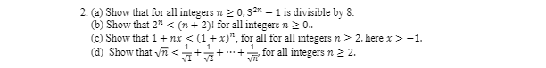 2. (a) Show that for all integers n ≥ 0,32m - 1 is divisible by 8.
(b) Show that 2n< (n + 2)! for all integers n > 0..
(c) Show that 1 + nx < (1 + x)", for all for all integers n ≥ 2, here x > -1.
(d) Show that √n<++´
for all integers n ≥ 2.
+
1
√