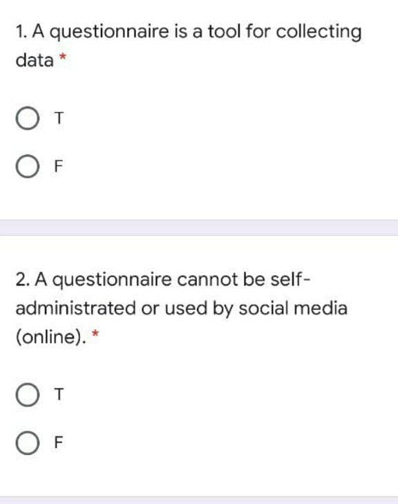 1. A questionnaire is a tool for collecting
data *
От
ОF
2. A questionnaire cannot be self-
administrated or used by social media
(online). *
От
O F
