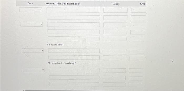 Date
Account Titles and Explanation
(To record sales)
(To record cost of goods sold)
Debit
100
Credi
4