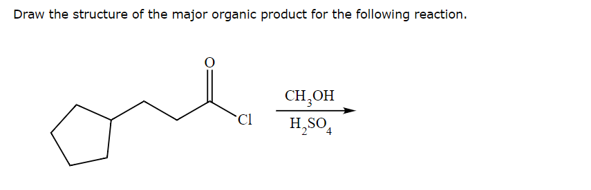 Draw the structure of the major organic product for the following reaction.
CH3OH
Cl
H2SO4