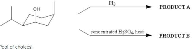 OH
Pool of choices:
PI3
concentrated H₂SO4, heat,
PRODUCT A
PRODUCT B