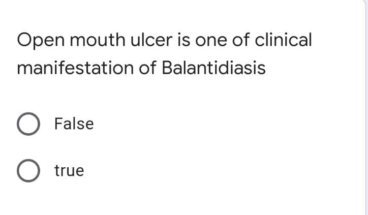 Open mouth ulcer is one of clinical
manifestation of Balantidiasis
O False
O true
