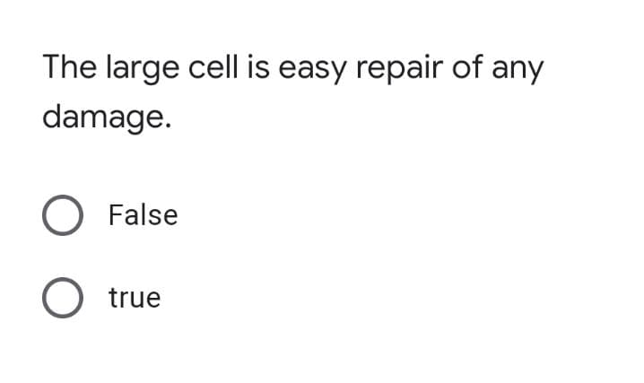 The large cell is easy repair of any
damage.
O False
O true

