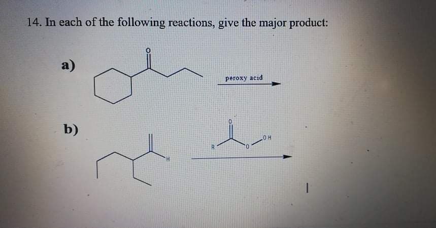 14. In each of the following reactions, give the major product:
a)
регоху асid
b)
0.
