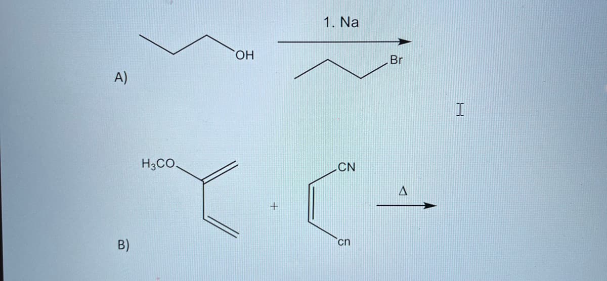 A)
B)
H3CO
OH
1. Na
CN
cn
Br
A
I