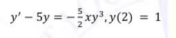 y' - 5y = -xy,y(2)
= 1
