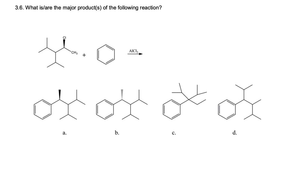 3.6. What is/are the major product(s) of the following reaction?
AICI,
CH3 +
d.
b.
с.
a.
