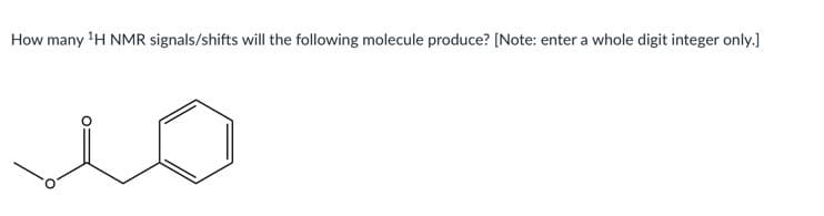 How many 'H NMR signals/shifts will the following molecule produce? [Note: enter a whole digit integer only.]
