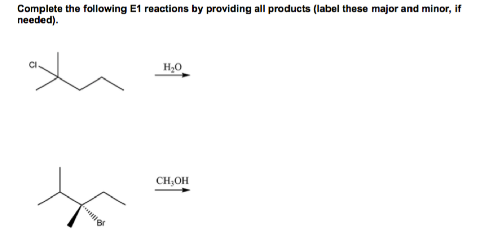 Complete the following E1 reactions by providing all products (label these major and minor, if
needed).
CI
H2O
CH;OH
