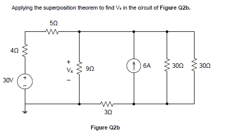 Applying the superposition theorem to find Vx in the circuit of Figure Q2b.
50
40
+
1) 6A
300
300
90
30V
30
Figure Q2b
+
