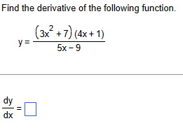 Find the derivative of the following function.
y=
(3x²+7) (4x+1)
5x-9
dx