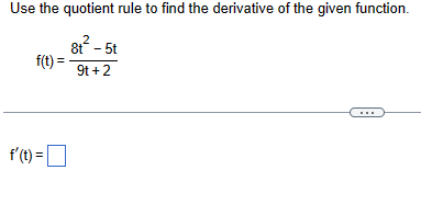 Use the quotient rule to find the derivative of the given function.
2
8t² - 5t
f(t)
f'(t) = ☐
9t+2