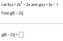 Let f(x)=2x²-2x and g(x)=3x-1.
Find g[f(-2)].
g[f(-2)] =
