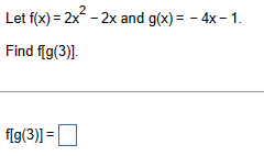 Let f(x)=2x²-2x and g(x) = -4x-1.
Find f[g(3)].
f[g(3)] =