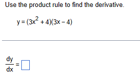 Use the product rule to find the derivative.
y = (3x2 + 4)(3x-4)
II
dx