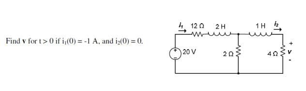 Find v for t> 0 if i, (0) = -1 A, and i₂(0) = 0.
12 Q
wu
20 V
2 H
mit
202
M
1H 2
452