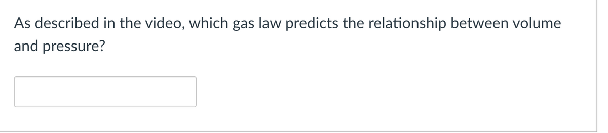 As described in the video, which gas law predicts the relationship between volume
and pressure?