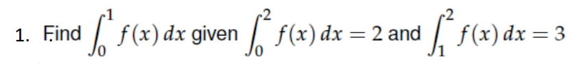 1. Find
√ √ ₁² f (x) dx = 3
[¹ f(x) dx given ² f(x) dx = 2 and