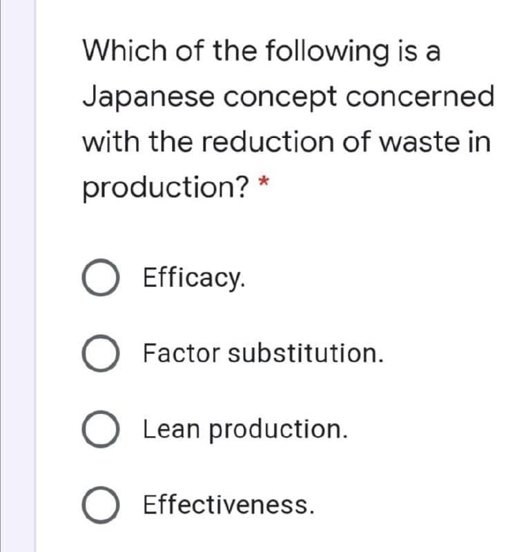 Which of the following is a
Japanese concept concerned
with the reduction of waste in
production?
O Efficacy.
Factor substitution.
Lean production.
Effectiveness.
