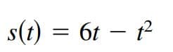 s(t) = 6t – t
