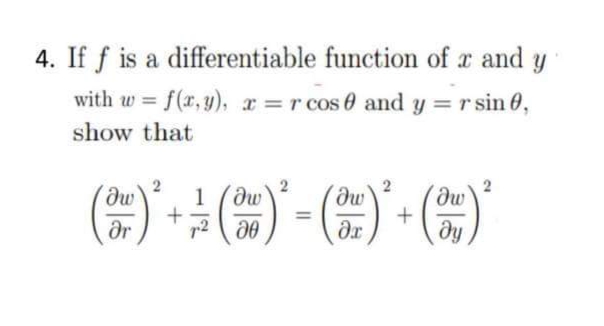 4. If f is a differentiable function of a and y
with w = f(x, y), x =r cos 0 and y = r sin 0,
%3D
show that
2
2
1 (dw
ar
r2
