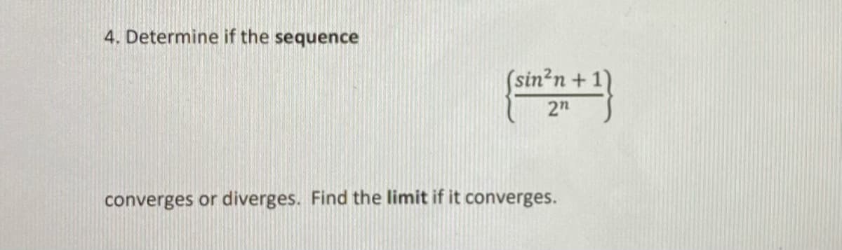 4. Determine if the sequence
(sin²n+
2n
converges or diverges. Find the limit if it converges.
