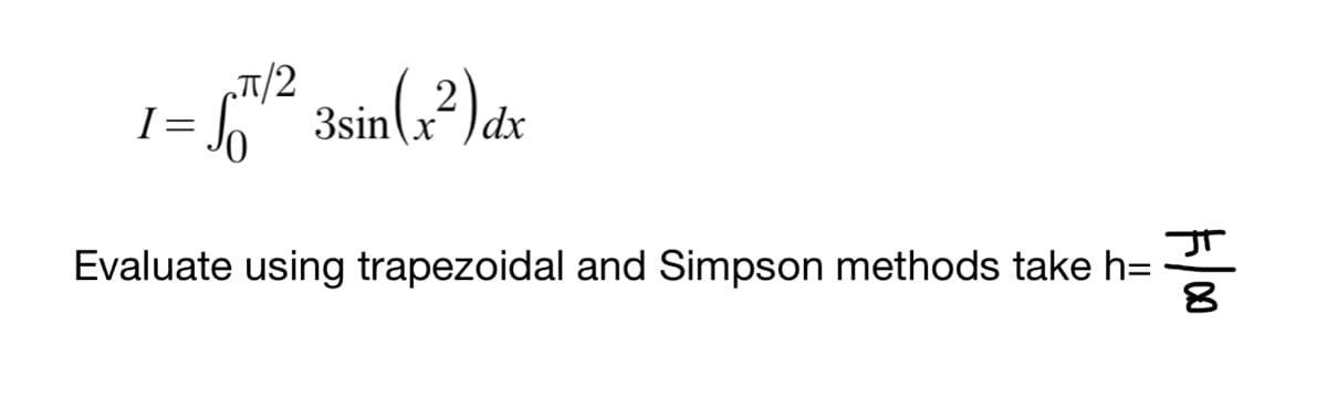 „T/2
I=
2
dx
Evaluate using trapezoidal and Simpson methods take h=

