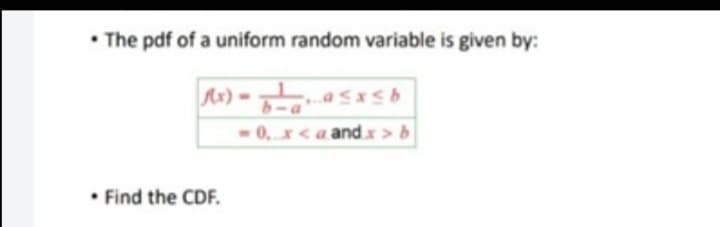 The pdf of a uniform random variable is given by:
Ax) •
Mx) = aSxsb
b-a
- 0,x<a and x > b
• Find the CDF.
