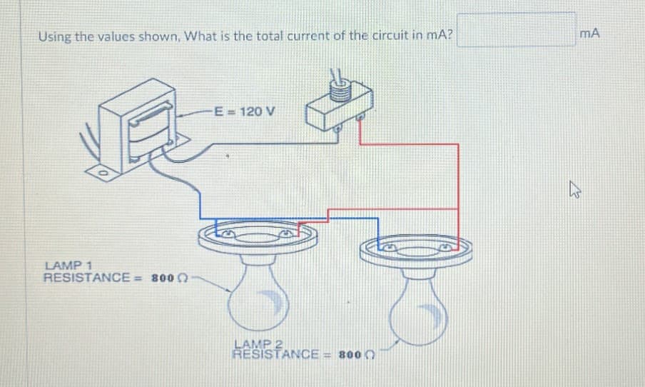 Using the values shown, What is the total current of the circuit in mA?
LAMP 1
RESISTANCE = 8000
E = 120 V
LAMPANCE = 800
RESISTANCE =
mA