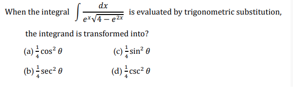 dx
When the integral JexV4 – e2x
is evaluated by trigonometric substitution,
the integrand is transformed into?
(a)금 cos? 0
(b) sec² e
(c)는 sin? 0
(d) csc² 0
