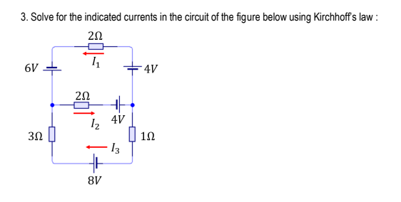 3. Solve for the indicated currents in the circuit of the figure below using Kirchhoff's law :
20
6V
- 4V
20
4V
30
10
I3
8V
