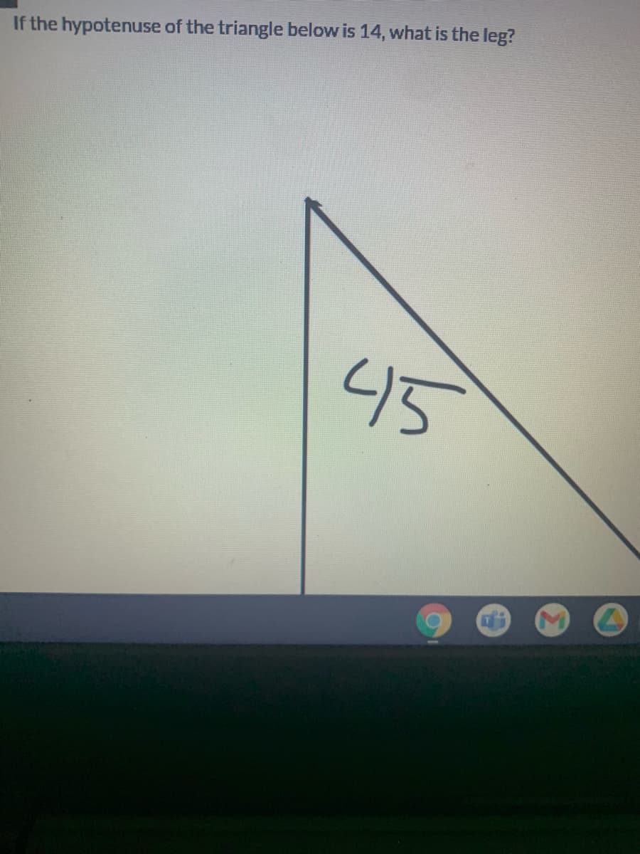 If the hypotenuse of the triangle below is 14, what is the leg?
45
