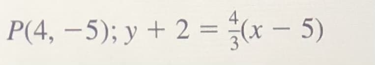 P(4, –5); y + 2 = (x – 5)
