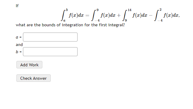 If
14
| f(x)dr =
f(x)dx +
f(2)dz -
f(x)dx,
what are the bounds of integration for the first integral?
a =
and
b =
Add Work
Check Answer
