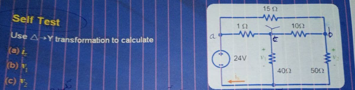 15 2
102
Self Test
Use A Y transformation to calculate
(a) i
24V
402
502
(b)
c) 2
