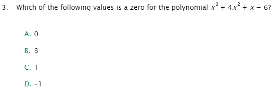 3. Which of the following values is a zero for the polynomial x + 4x² + x – 6?
А. О
В. З
C.1
D. -1
