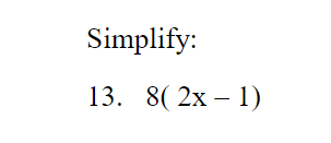 Simplify:
13. 8(2x - 1)