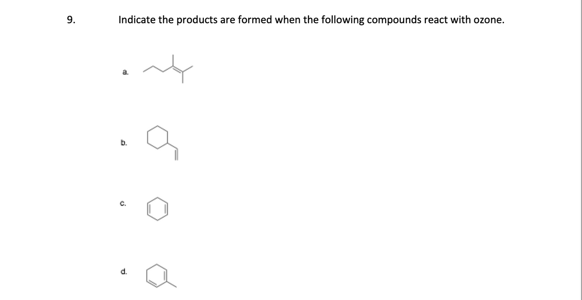 9.
Indicate the products are formed when the following compounds react with ozone.
a.
b.
C.
0