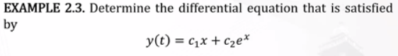 EXAMPLE 2.3. Determine the differential equation that is satisfied
by
y(t) = c,x + c2e*
