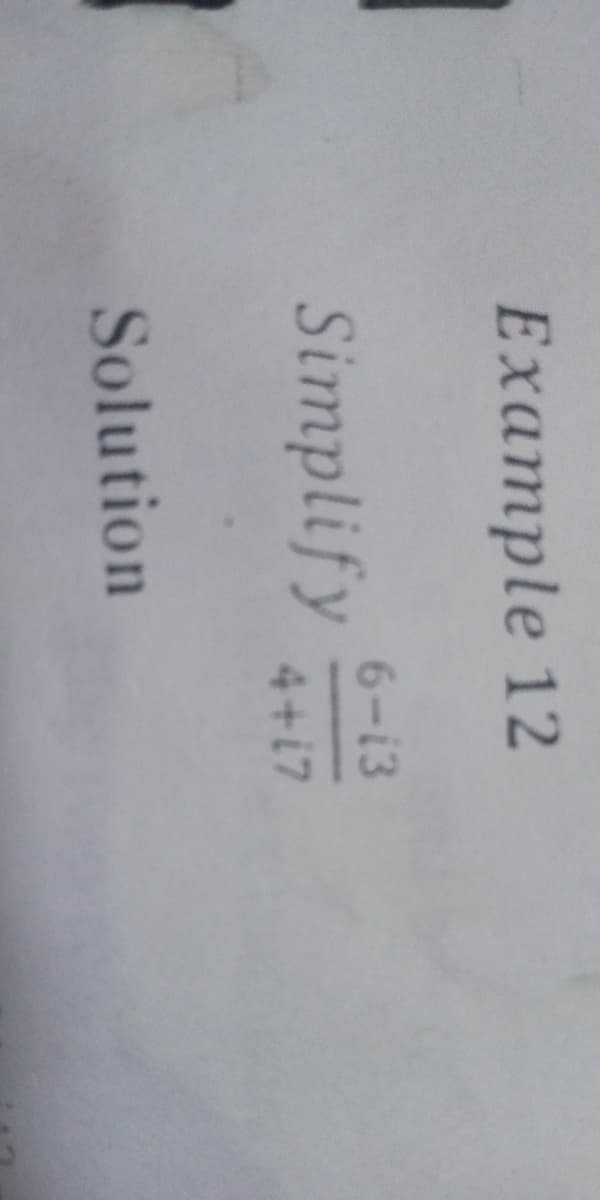 Example 12
6-13
Simplify
4+17
Solution
