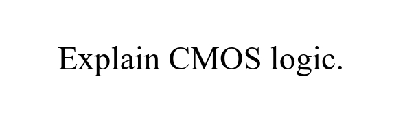 Explain CMOS logic.