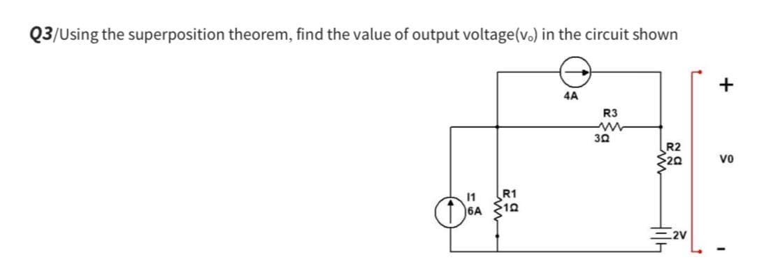 Q3/Using the superposition theorem, find the value of output voltage(v.) in the circuit shown
11
R1
6A
10
4A
R3
+
ww
30
a
vo
2V