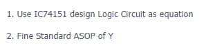 1. Use IC74151 design Logic Circuit as equation
2. Fine Standard ASOP of Y