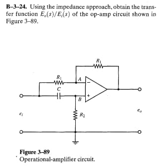 B-3-24. Using the impedance approach, obtain the trans-
fer function E,(s)/E(s) of the op-amp circuit shown in
Figure 3-89.
R₁
ww
с
A
www
B
R₂
Figure 3-89
Operational-amplifier circuit.
R₁
€0