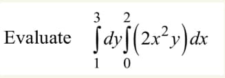 Evaluate dyf(2x
jdy](2x²y)dx
10