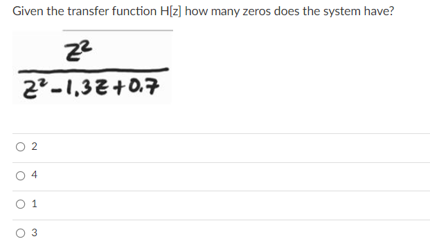 Given the transfer function H[z] how many zeros does the system have?
2-1,3Z+0.7
O 2
4
1
3.
